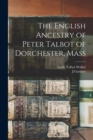 Image for The English Ancestry of Peter Talbot of Dorchester, Mass