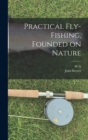 Image for Practical Fly-fishing, Founded on Nature