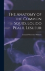 Image for The Anatomy of the Common Squid, Loligo Pealii, Lesueur