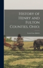 Image for History of Henry and Fulton Counties, Ohio;