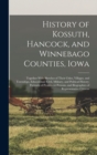 Image for History of Kossuth, Hancock, and Winnebago Counties, Iowa; Together With Sketches of Their Cities, Villages, and Townships, Educational, Civil, Military, and Political History; Portraits of Prominent 