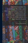 Image for Dhow Chasing in Zanzibar Waters and on the Eastern Coast of Africa. Narrative of Five Years&#39; Experiences in the Suppression of the Slave Trade