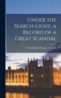 Image for Under the Search-light, a Record of a Great Scandal