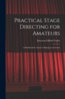 Image for Practical Stage Directing for Amateurs; a Handbook for Amateur Managers and Actors