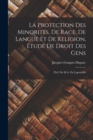 Image for La protection des minorites, de race, de langue et de religion, etude de droit des gens; pref. de M.A. de Lapradelle