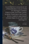 Image for Illustrated Catalogue of a Remarkable Collection of Antique Chinese Porcelains, Pottery, Jades, Screen, Paintings on Glass, Rugs, Carpets and Many Other Objects of art and Antiquity
