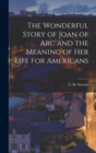 Image for The Wonderful Story of Joan of Arc and the Meaning of her Life for Americans