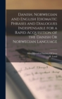 Image for Danish, Norwegian and English Idiomatic Phrases and Dialogues Indispensable for a Rapid Acquisition of the Danish Or Norwegian Language
