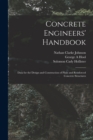 Image for Concrete Engineers&#39; Handbook; Data for the Design and Construction of Plain and Reinforced Concrete Structures