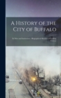 Image for A History of the City of Buffalo : Its men and Institutions: Biographical Sketches of Leading Citizens