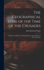Image for The Geographical Lore of the Time of the Crusades; a Study in the History of Medieval Science and Tradition in Western Europe