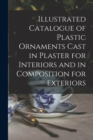 Image for Illustrated Catalogue of Plastic Ornaments Cast in Plaster for Interiors and in Composition for Exteriors