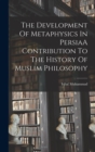 Image for The Development Of Metaphysics In PersiaA Contribution To The History Of Muslim Philosophy