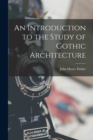 Image for An Introduction to the Study of Gothic Architecture