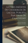 Image for Lettres inedites de Choderlos de Laclos. Publiees par Louis de Chauvigny