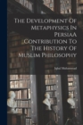 Image for The Development Of Metaphysics In PersiaA Contribution To The History Of Muslim Philosophy