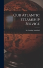 Image for Our Atlantic Steamship Service