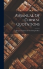 Image for A Manual Of Chinese Quotations : Being A Translation Of The Ch&#39;eng Yu K&#39;ao