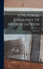 Image for A Pictorial Biography Of Andrew Jackson