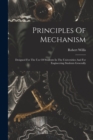 Image for Principles Of Mechanism : Designed For The Use Of Students In The Universities And For Engineering Students Generally
