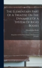 Image for The Elementary Part Of A Treatise On The Dynamics Of A System Of Rigid Bodies : Being Part I. Of The Whole Subject. With Numerous Examples