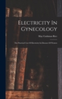 Image for Electricity In Gynecology : The Practical Uses Of Electricity In Diseases Of Women