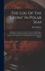 Image for The Log Of The &quot;laura&quot; In Polar Seas; A Hunting Cruise From Troms?, Norway To Spitsbergen, The Polar Ice Off East Greenland And The Island Of Jan Mayen In The Summer Of 1906, Kept By Bettie Fleischman