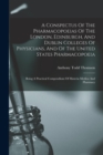 Image for A Conspectus Of The Pharmacopoeias Of The London, Edinburgh, And Dublin Colleges Of Physicians, And Of The United States Pharmacopoeia : Being A Practical Compendium Of Materia Medica And Pharmacy