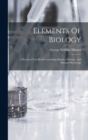Image for Elements Of Biology : A Practical Text-book Correlating Botany, Zoology, And Human Physiology
