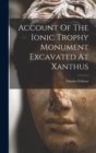 Image for Account Of The Ionic Trophy Monument Excavated At Xanthus