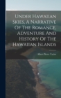 Image for Under Hawaiian Skies, A Narrative Of The Romance, Adventure And History Of The Hawaiian Islands