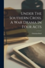 Image for Under The Southern Cross. A War Drama In Four Acts