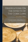Image for Observations On The Effects Of The Corn Laws : And Of A Rise Or Fall In The Price Of Corn On The Agriculture And General Wealth Of The Country