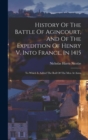 Image for History Of The Battle Of Agincourt, And Of The Expedition Of Henry V. Into France, In 1415 : To Which Is Added The Roll Of The Men At Arms