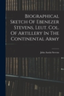 Image for Biographical Sketch Of Ebenezer Stevens, Leut. Col. Of Artillery In The Continental Army