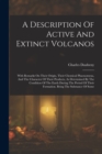 Image for A Description Of Active And Extinct Volcanos : With Remarks On Their Origin, Their Chemical Phaenomena, And The Character Of Their Products, As Determined By The Condition Of The Earth During The Peri