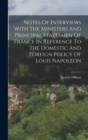 Image for Notes Of Interviews With The Ministers And Principal Statesmen Of France In Reference To The Domestic And Foreign Policy Of Louis Napoleon