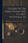 Image for History Of The Good Intent Fire Co. No.1, Pottsville, Pa : Organized October 5, 1846, Incorporated February 2, 1860