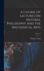 Image for A Course Of Lectures On Natural Philosophy And The Mechanical Arts; Volume 2