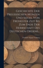 Image for Geschichte Der Preussischen Munzen Und Siegel Von Fruhester Zeit Bis Zum Ende Der Herrschaft Des Deutschen Ordens...