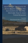 Image for History Of The State Of Colorado, Embracing Accounts Of The Pre-historic Races And Their Remains : The Earliest Spanish, French And American Explorations ... The First American Settlements Founded