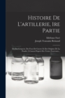 Image for Histoire De L&#39;artillerie, 1re Partie : Du Feu Gregeois, Des Feux De Guerre Et Des Origines De La Poudre A Canon D&#39;apres Des Textes Nouveaux...