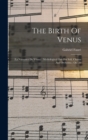 Image for The Birth Of Venus : (la Naissance De Venus): Mythological Ode For Soli, Chorus And Orchestra: Op. 29