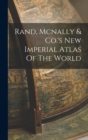 Image for Rand, Mcnally &amp; Co.&#39;s New Imperial Atlas Of The World