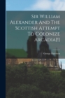 Image for Sir William Alexander And The Scottish Attempt To Colonize Arcadia[!]