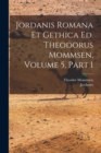 Image for Jordanis Romana Et Gethica Ed. Theodorus Mommsen, Volume 5, Part 1