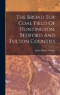 Image for The Broad Top Coal Field Of Huntington, Bedford And Fulton Counties