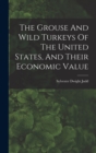 Image for The Grouse And Wild Turkeys Of The United States, And Their Economic Value