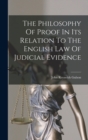 Image for The Philosophy Of Proof In Its Relation To The English Law Of Judicial Evidence