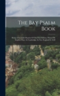 Image for The Bay Psalm Book : Being A Facsimile Reprint Of The First Edition, Printed By Stephen Daye At Cambridge, In New England In 1640